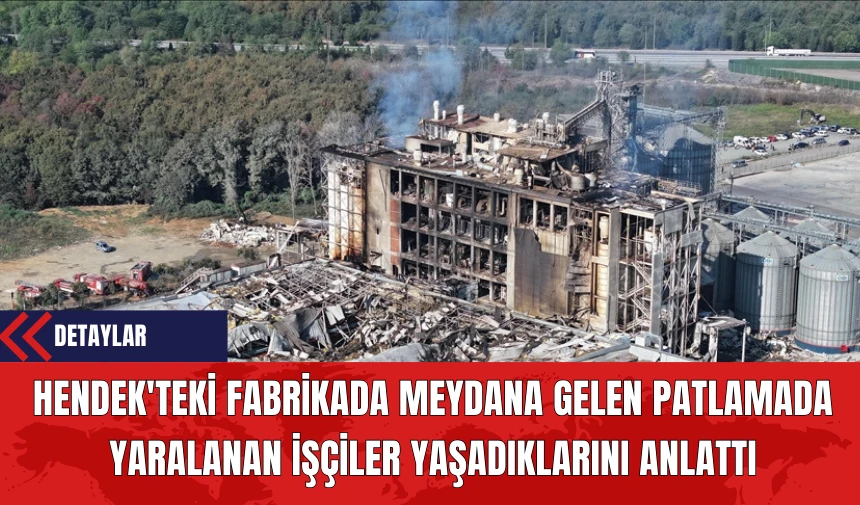 Hendek'teki Fabrikada Meydana Gelen Patlamada Yaralanan İşçiler Yaşadıklarını Anlattı