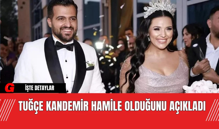 Tuğçe Kandemir Hamile Olduğunu Açıkladı