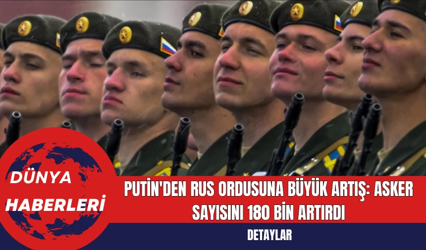 Putin'den Rus Ordusuna Büyük Artış: Asker Sayısını 180 Bin Artırdı