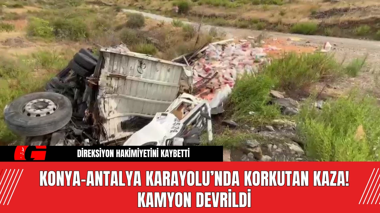 Konya-Antalya Karayolu’nda Korkutan Kaza! Kamyon Devrildi