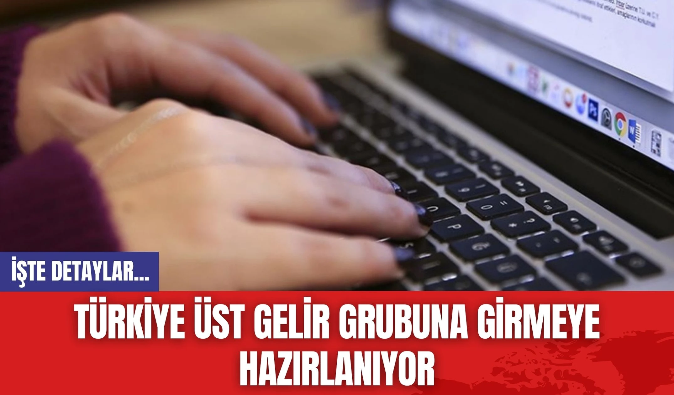 Türkiye Üst Gelir Grubuna Girmeye Hazırlanıyor