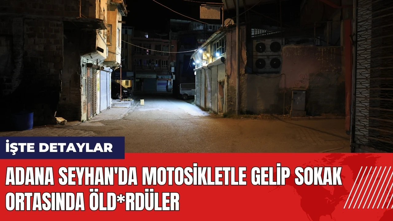 Adana Seyhan'da motosikletle gelip sokak ortasında öld*rdüler