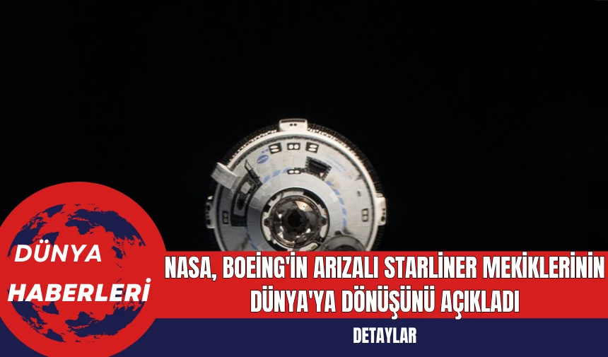 NASA, Boeing'in Arızalı Starliner Mekiklerinin Dünya'ya Dönüşünü Açıkladı