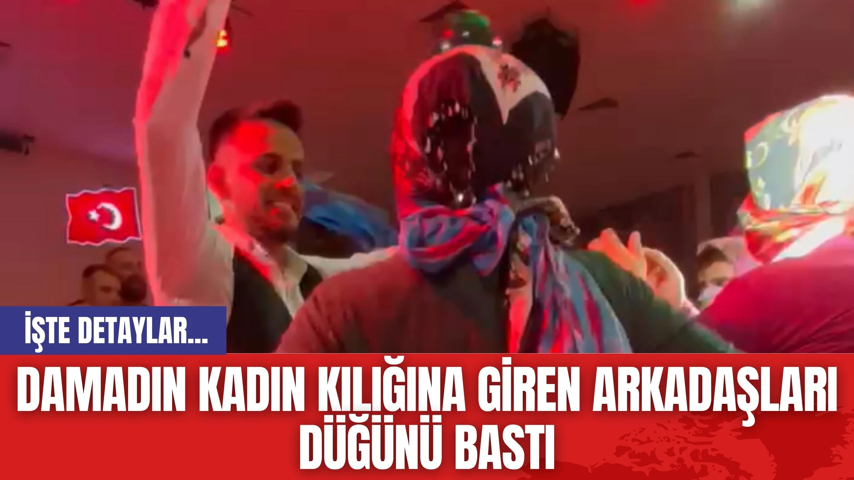 Damadın Kadın Kılığına Giren Arkadaşları Düğünü Bastı