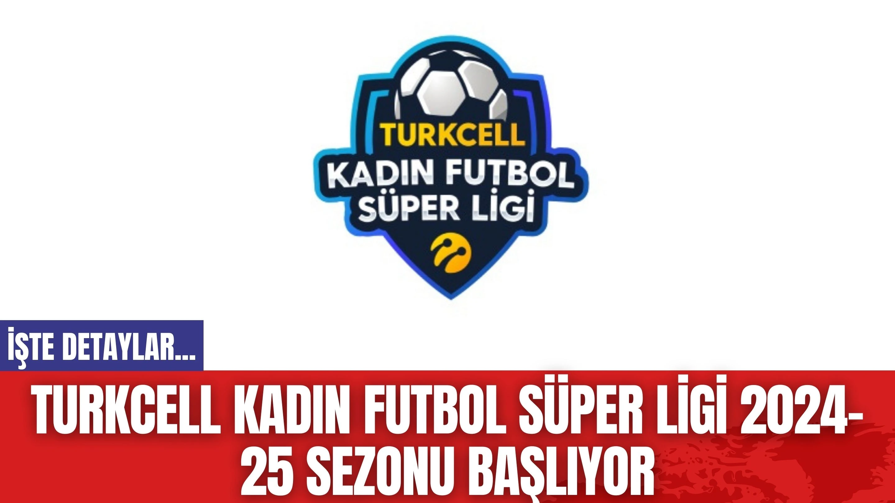 Turkcell Kadın Futbol Süper Ligi 2024-25 Sezonu Başlıyor