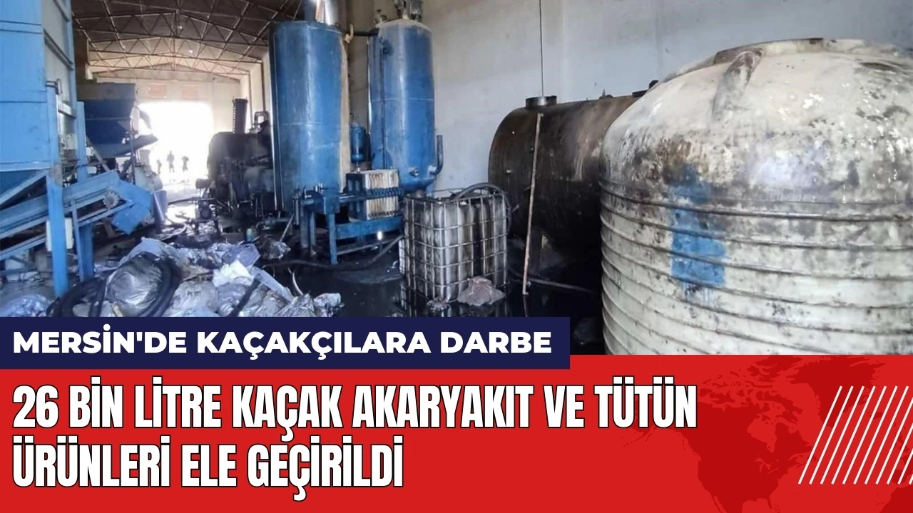 Mersin'de kaçakçılara darbe: Akaryakıt ve tütün ele geçirildi