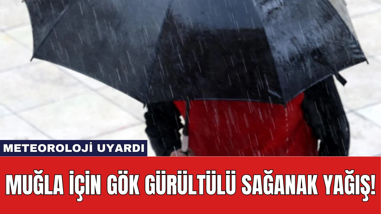 Meteoroloji Uyardı: Muğla İçin Gök Gürültülü Sağanak Yağış!