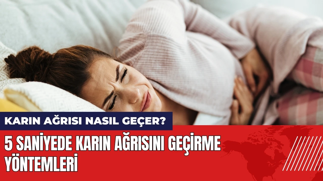 Karın ağrısı nasıl geçer? 5 saniyede karın ağrısını geçirme yöntemleri