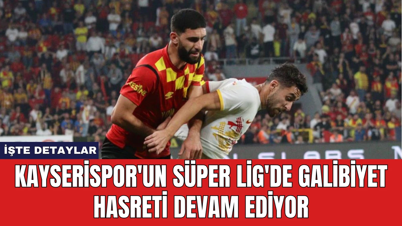 Kayserispor'un Süper Lig'de Galibiyet Hasreti Devam Ediyor