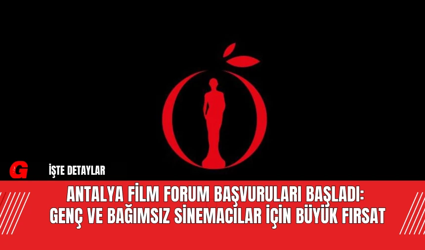 Antalya Film Forum Başvuruları Başladı: Genç ve Bağımsız Sinemacılar İçin Büyük Fırsat