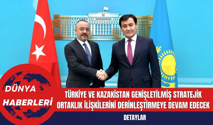 Türkiye ve Kazakistan Genişletilmiş Stratejik Ortaklık İlişkilerini Derinleştirmeye Devam Edecek