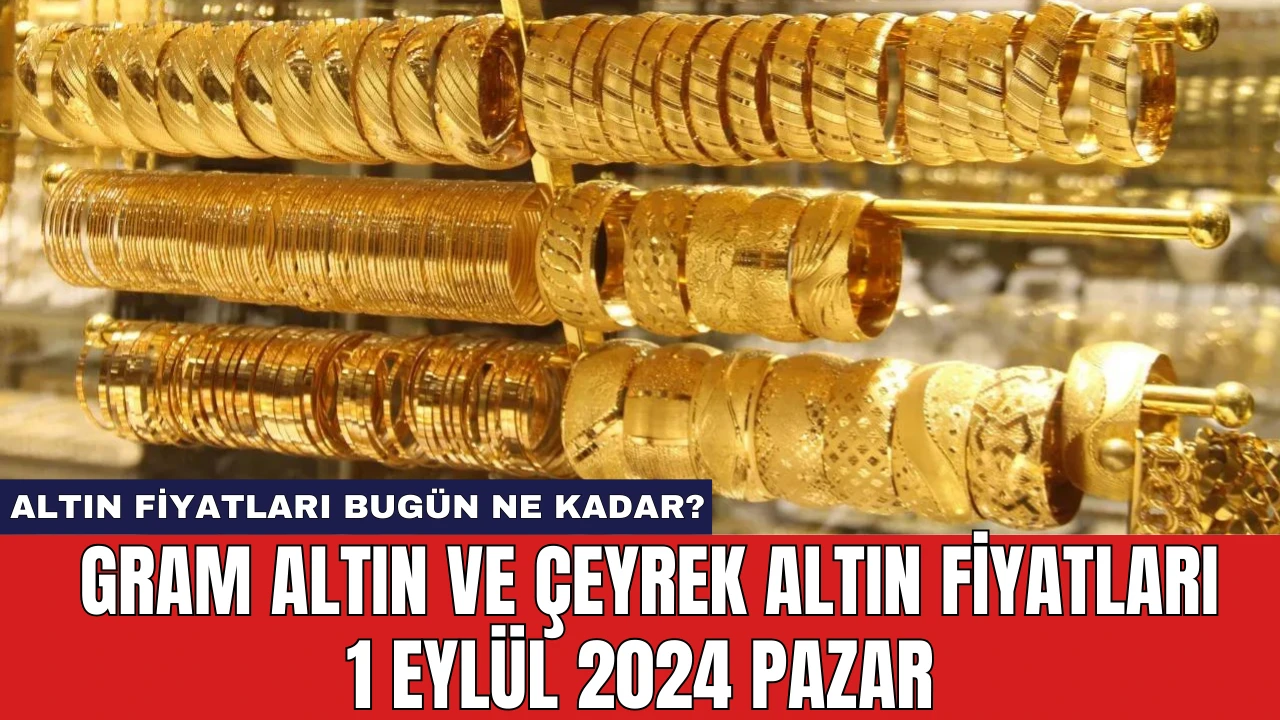 Altın fiyatları bugün ne kadar? Gram altın ve çeyrek altın fiyatları 1 Eylül 2024 Pazar