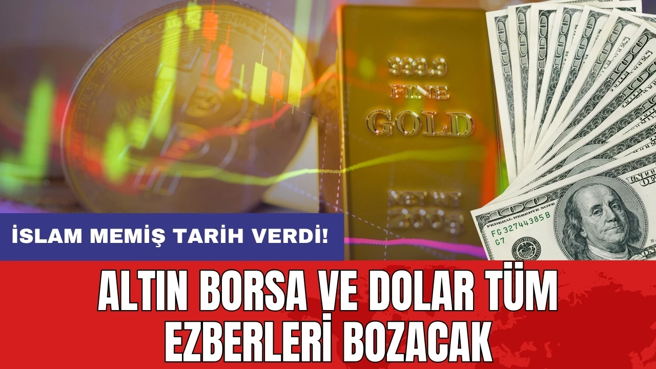 İslam Memiş tarih verdi: Altın borsa ve dolar tüm ezberleri bozacak