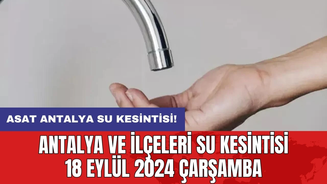 Antalya ve İlçeleri Su Kesintisi 18 Eylül 2024 Çarşamba