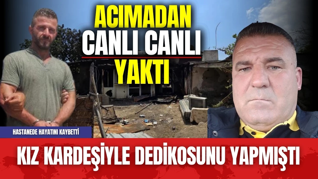 Kız kardeşiyle dedikodusunu çıkaran adamı canlı canlı yaktı