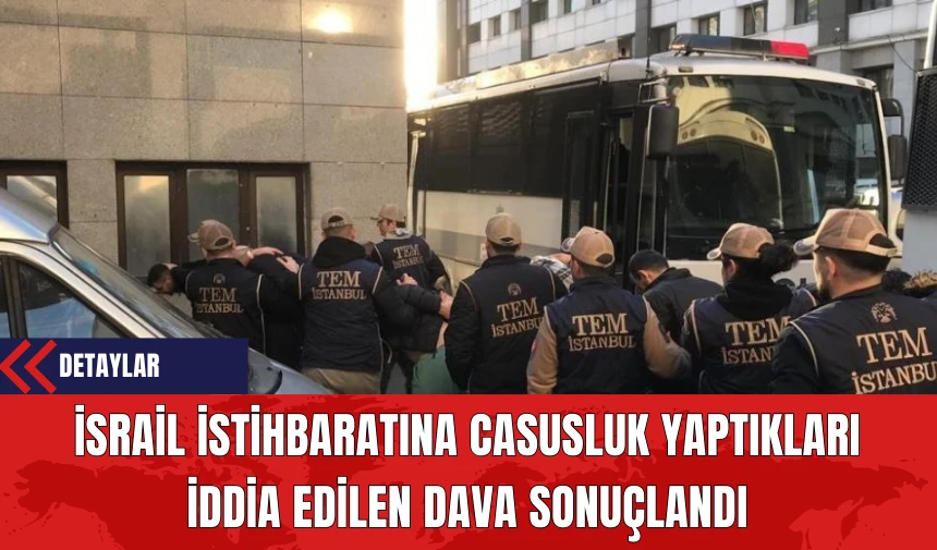 İsrail İstihbaratına Casusluk Yaptıkları İddia Edilen Dava Sonuçlandı