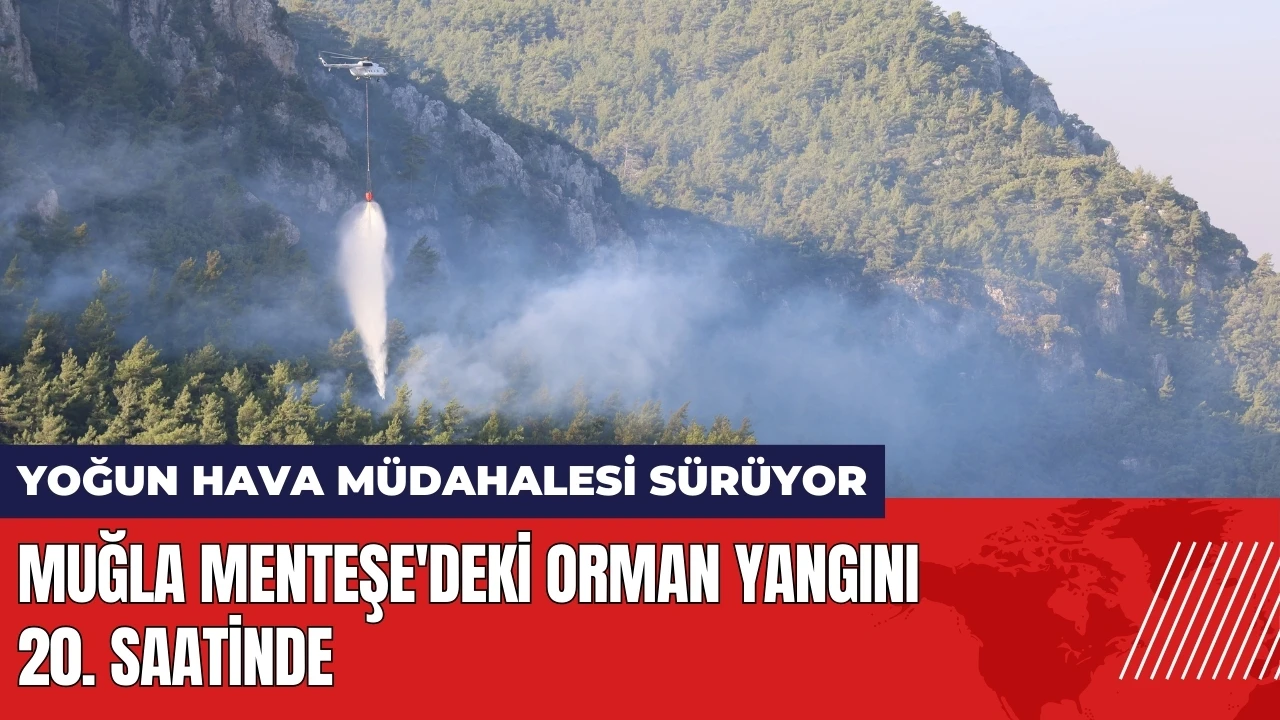 Muğla Menteşe'deki orman yangını 20. saatinde