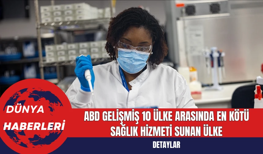 ABD Gelişmiş 10 Ülke Arasında En Kötü Sağlık Hizmeti Sunan Ülke