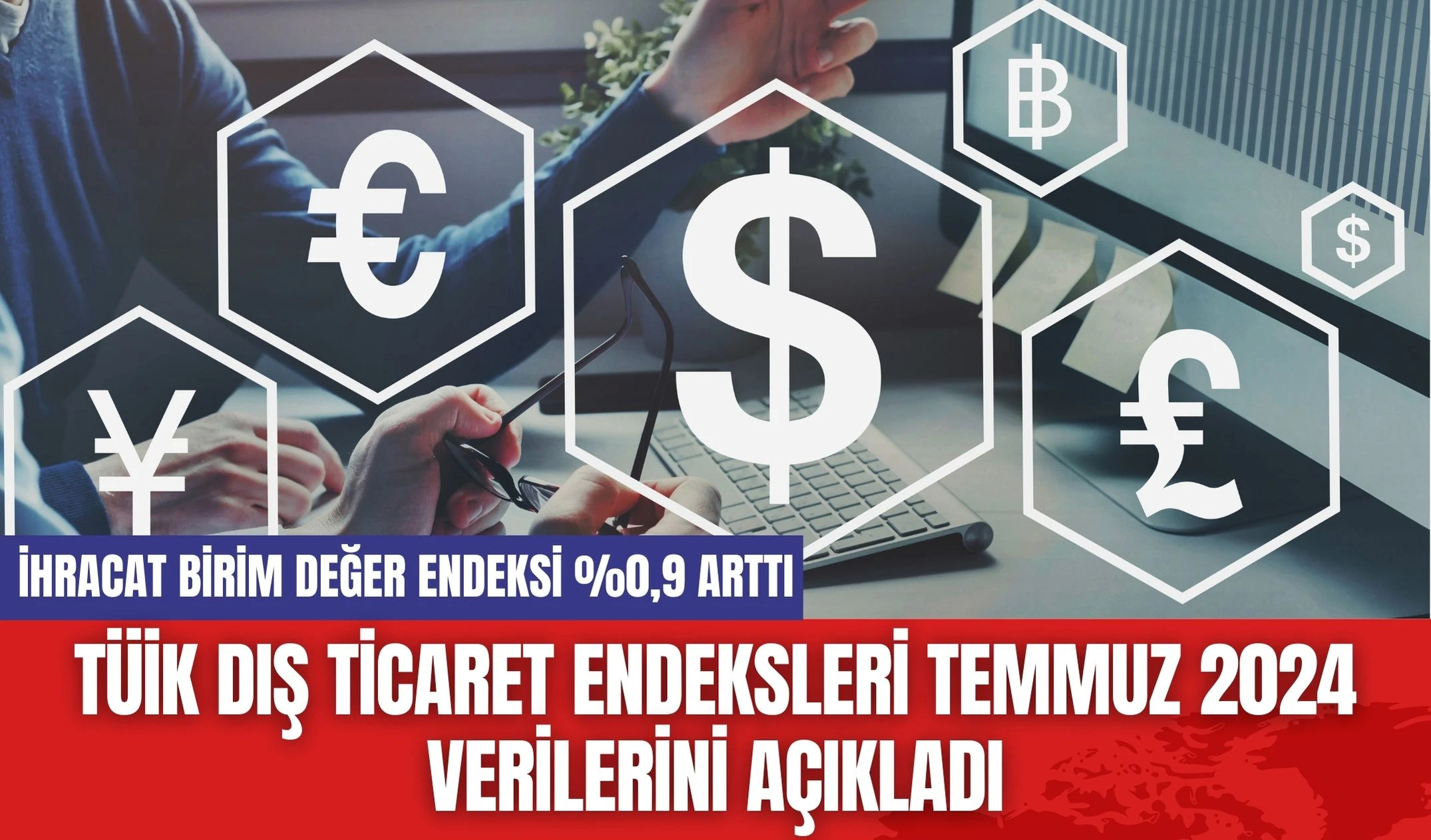 TÜİK Dış Ticaret Endeksleri Temmuz 2024 Verilerini Açıkladı