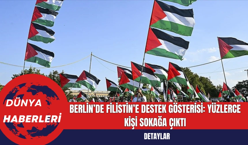 Berlin’de Filistin’e Destek Gösterisi: Yüzlerce Kişi Sokağa Çıktı