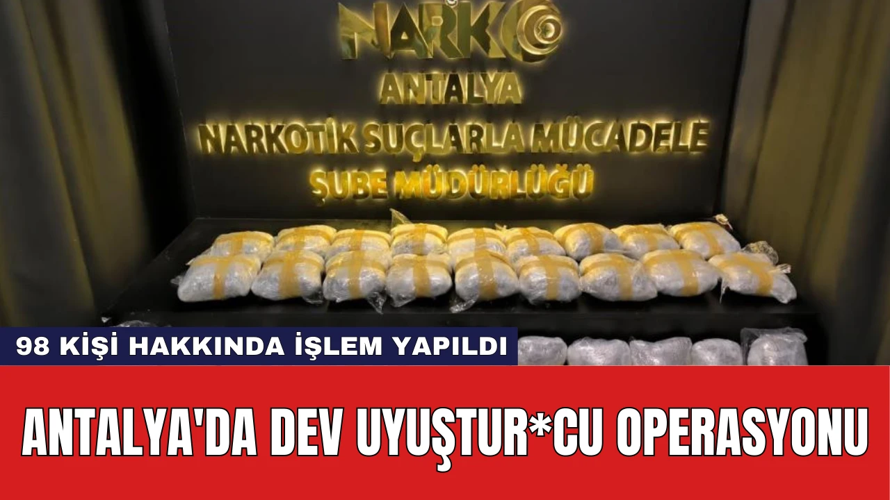 Antalya'da Dev Uyuştur*cu Operasyonu: 98 Kişi Hakkında İşlem Yapıldı