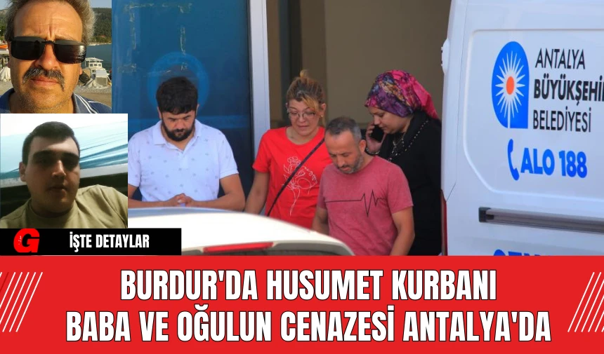 Burdur'da Husumet Kurbanı Baba ve Oğulun Cenazesi Antalya'da