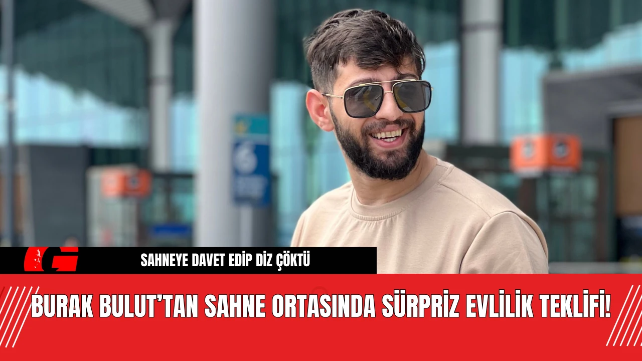 Burak Bulut’tan Sahne Ortasında Sürpriz Evlilik Teklifi!