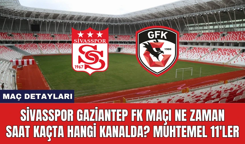 Sivasspor Gaziantep FK Maçı Ne Zaman Saat Kaçta Hangi Kanalda?