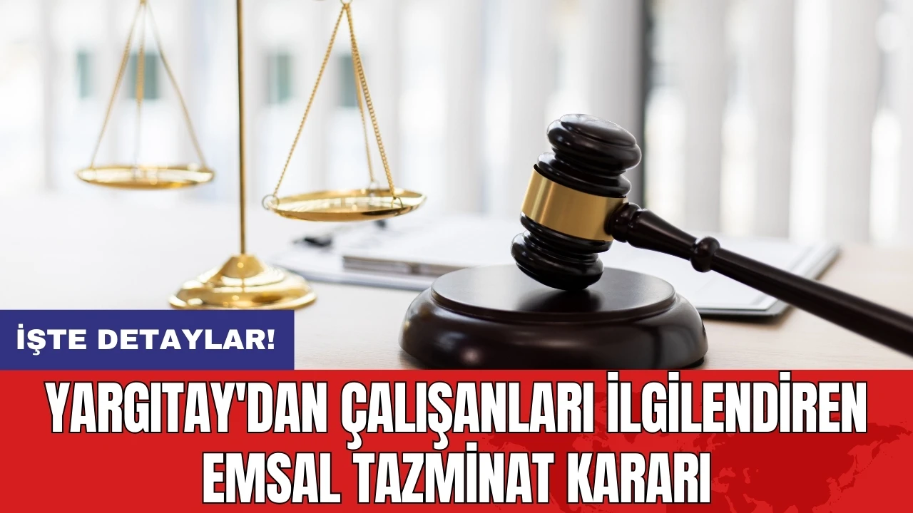 Yargıtay'dan çalışanları ilgilendiren emsal tazminat kararı