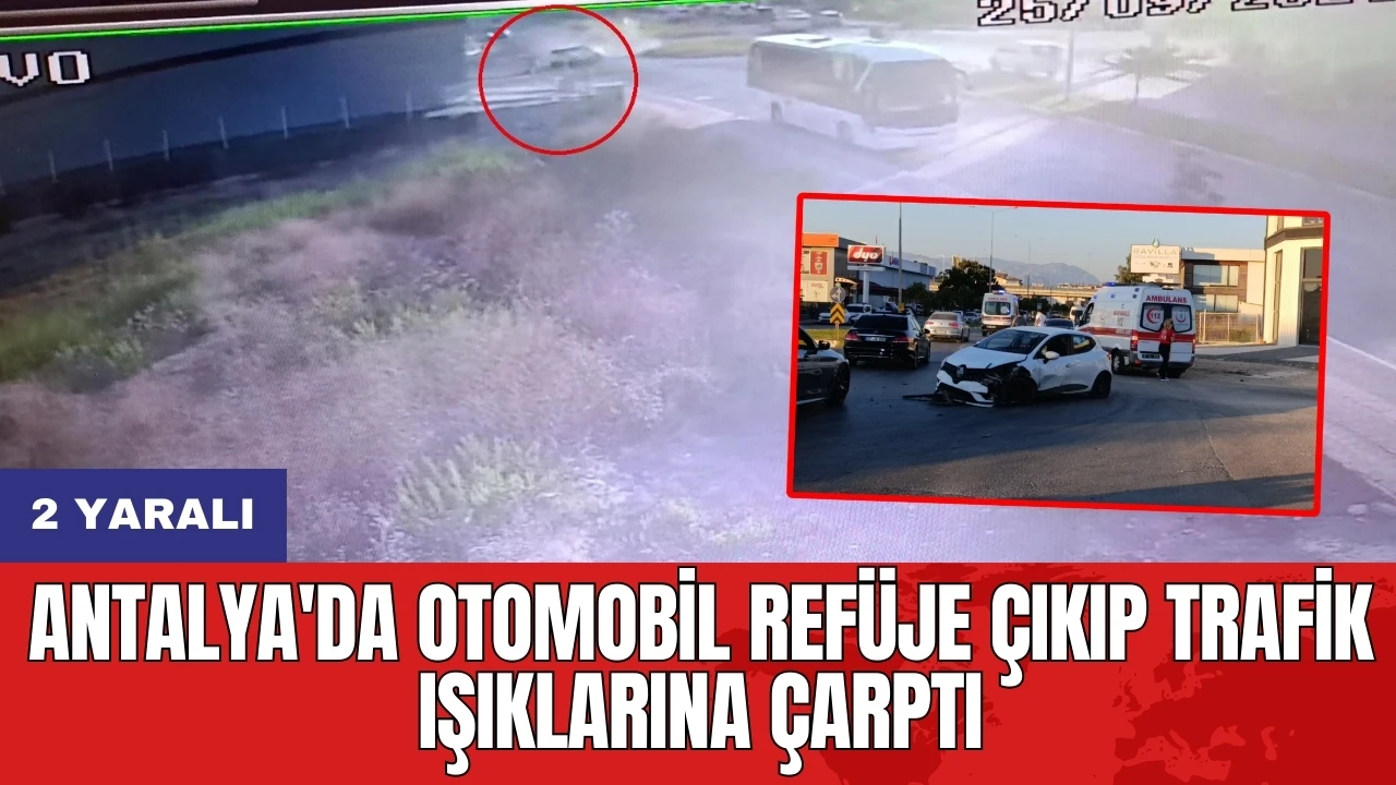 Antalya'da otomobil refüje çıkıp trafik ışıklarına çarptı