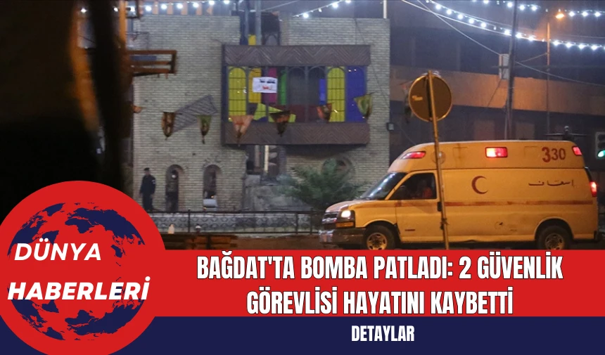 Bağdat'ta Bomba Patladı: 2 Güvenlik Görevlisi Hayatını Kaybetti