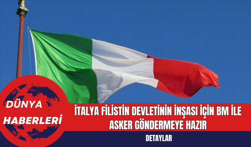 İtalya Filistin Devletinin İnşası İçin BM İle Asker Göndermeye Hazır