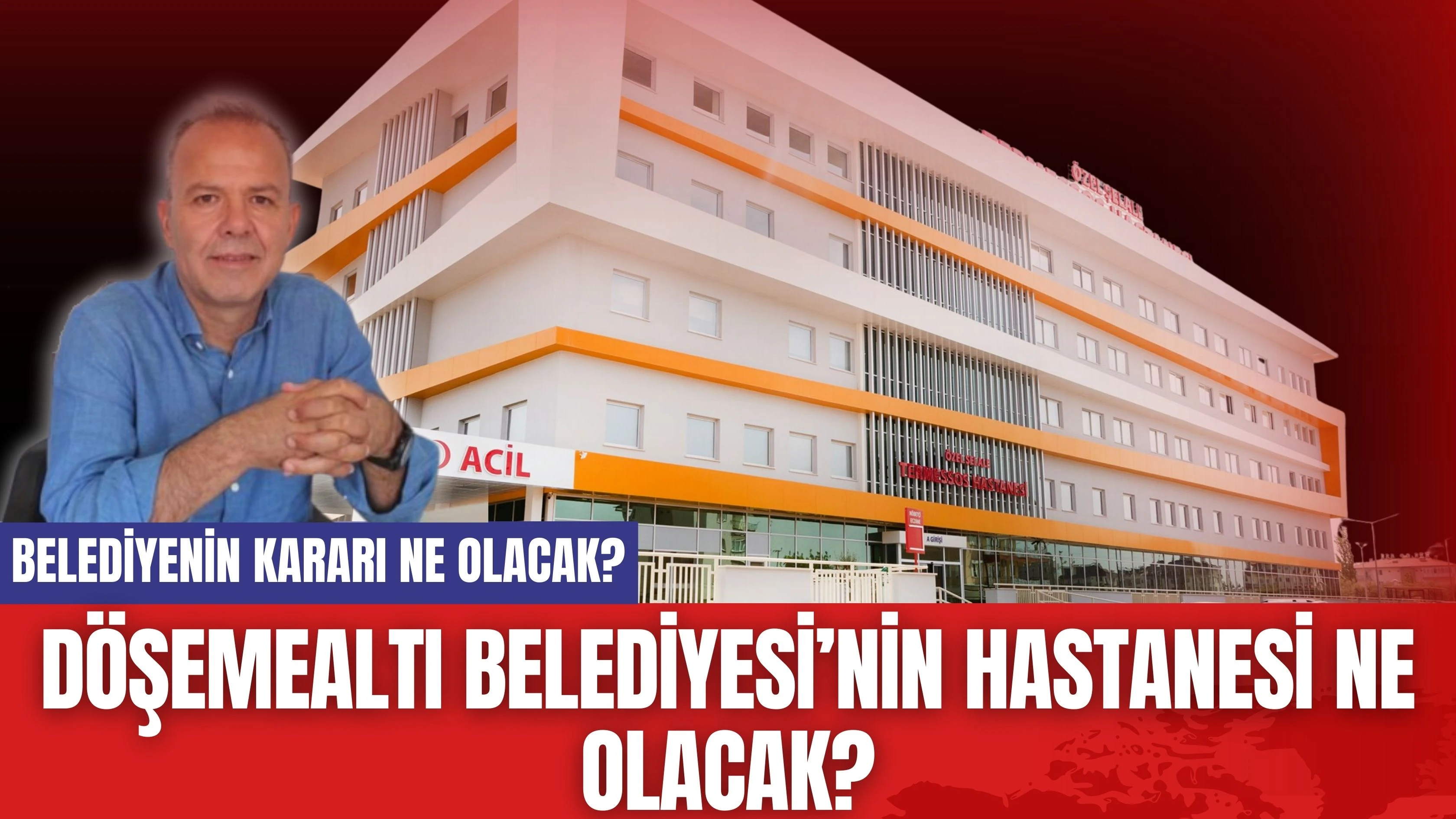 Döşemealtı Belediyesi’nin Hastanesi Ne Olacak?