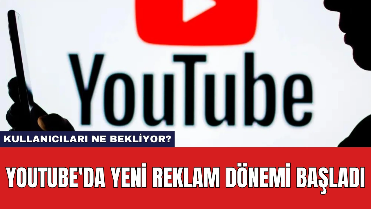 YouTube'da Yeni Reklam Dönemi Başladı: Kullanıcıları Ne Bekliyor?