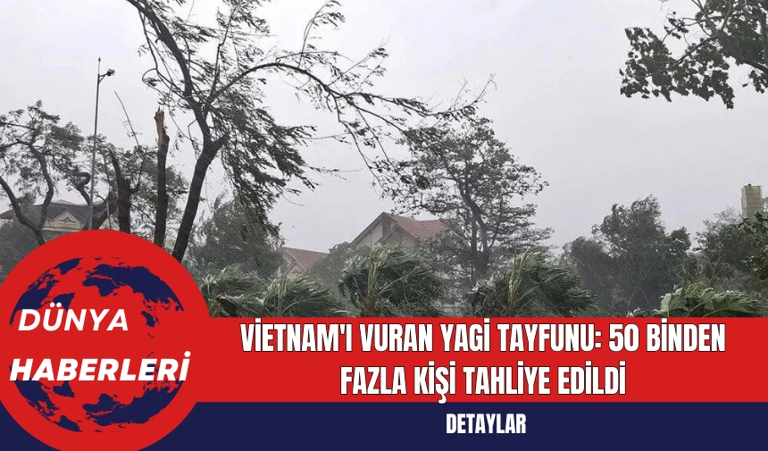 Vietnam'ı Vuran Yagi Tayfunu: 50 Binden Fazla Kişi Tahliye Edildi