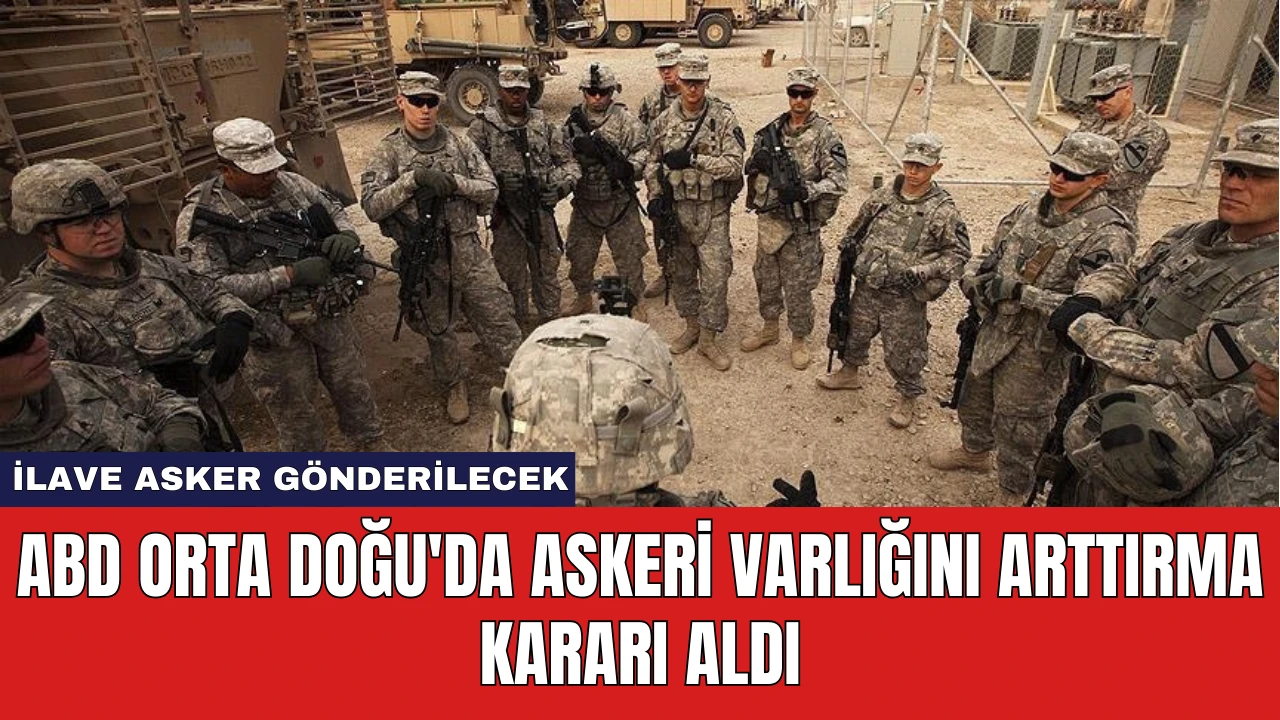 ABD Orta Doğu'da Askeri Varlığını Arttırma Kararı Aldı