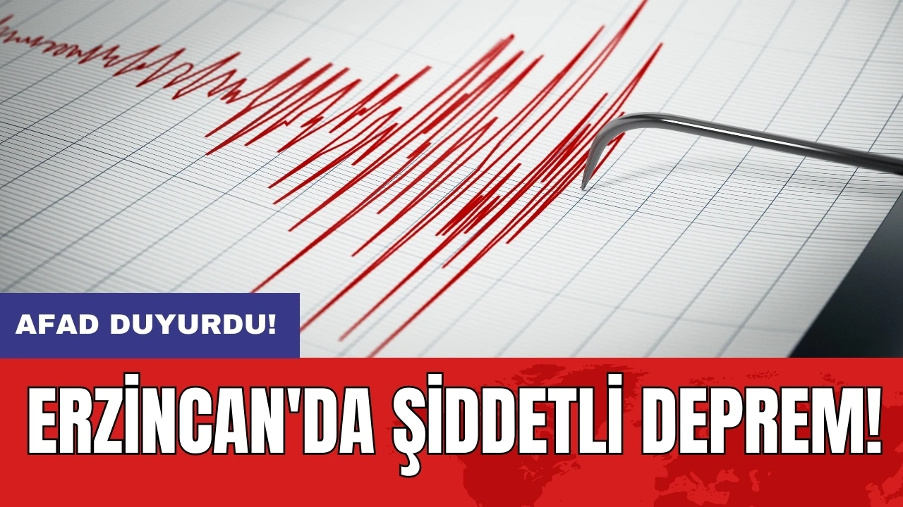 AFAD duyurdu! Erzincan'da şiddetli deprem!