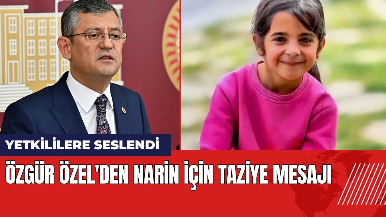 Özgür Özel'den Narin için taziye mesajı