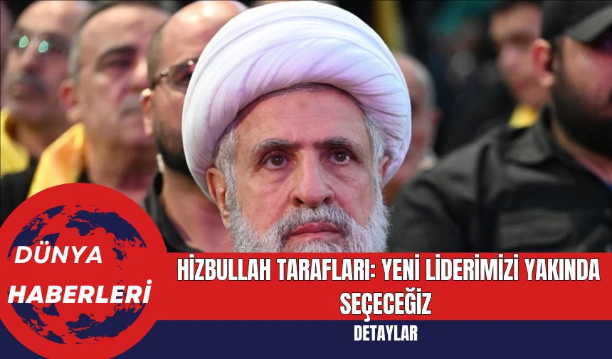 Hizbullah Tarafları: Yeni Liderimizi Yakında Seçeceğiz