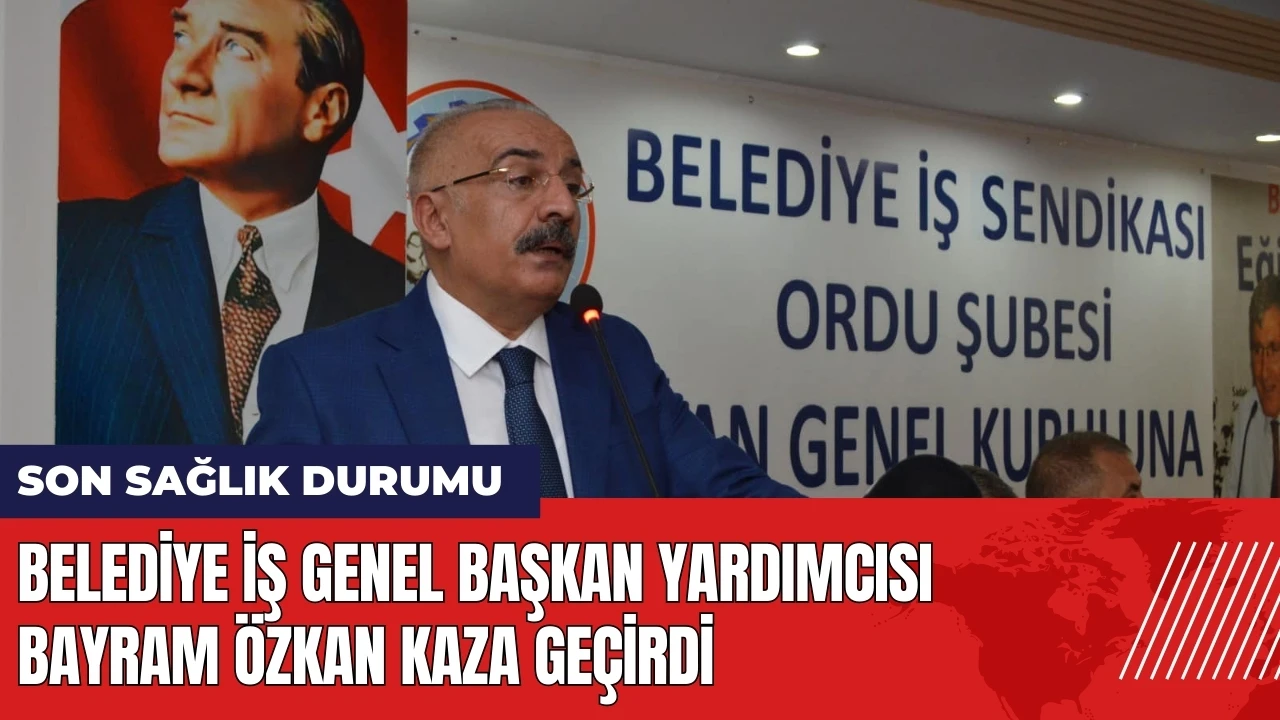 Belediye İş Genel Başkan Yardımcısı Bayram Özkan kaza geçirdi