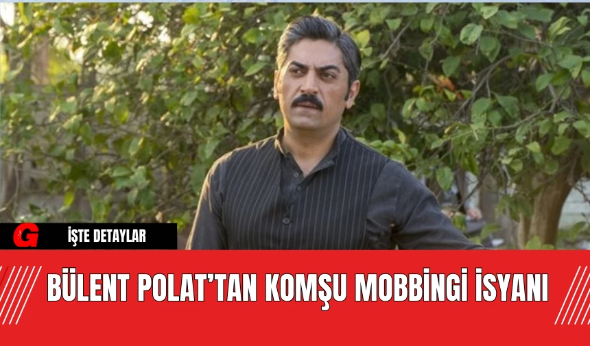 Bülent Polat’tan Komşu Mobbingi İsyanı