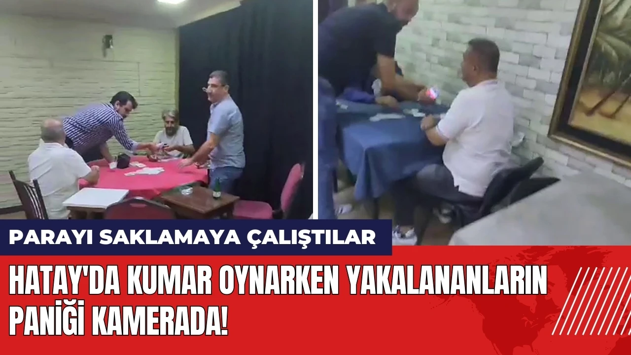 Hatay'da kumar oynarken yakalananların paniği kamerada!