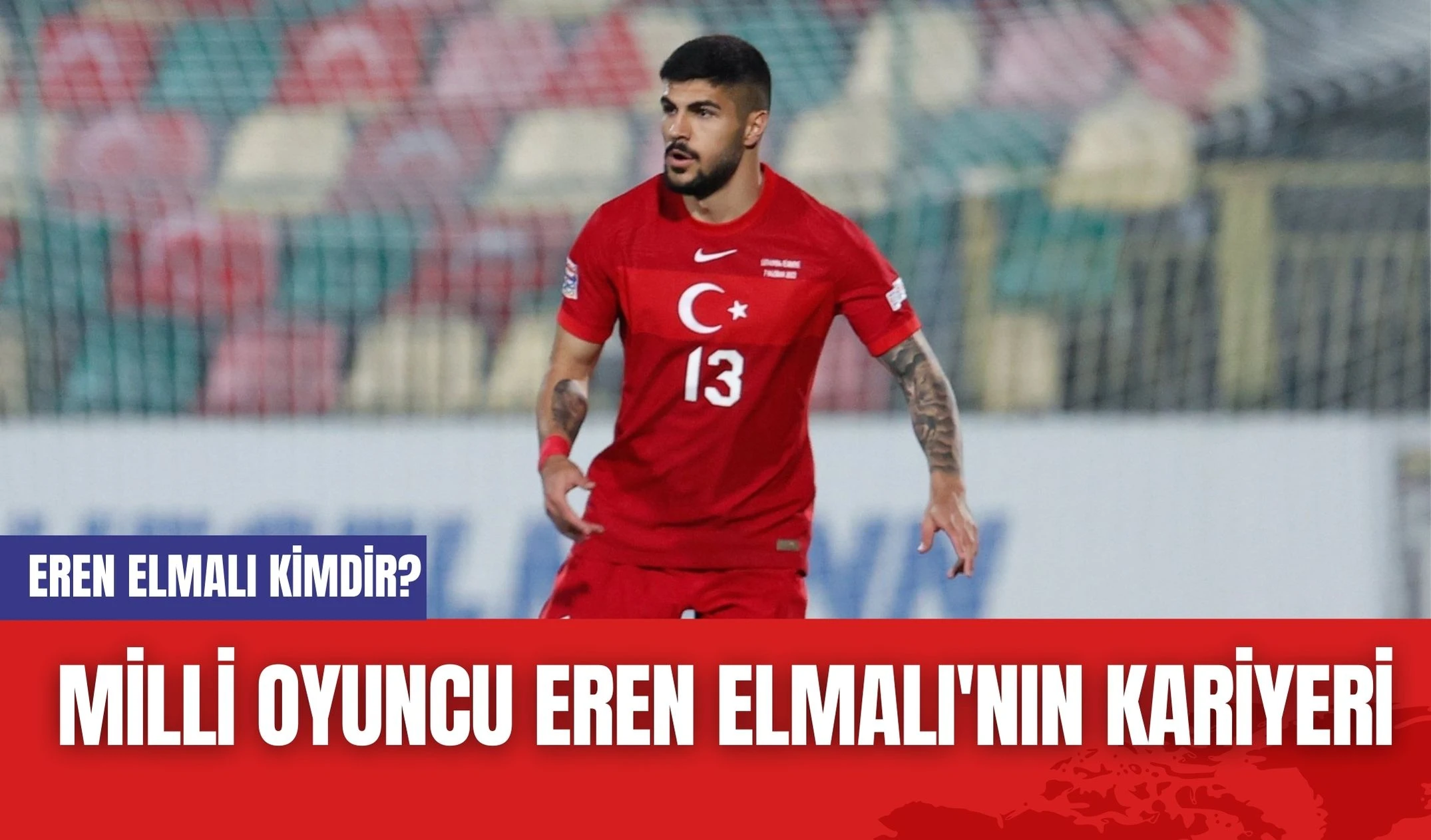 Eren Elmalı Kimdir? Milli Oyuncu Eren Elmalı'nın Kariyeri