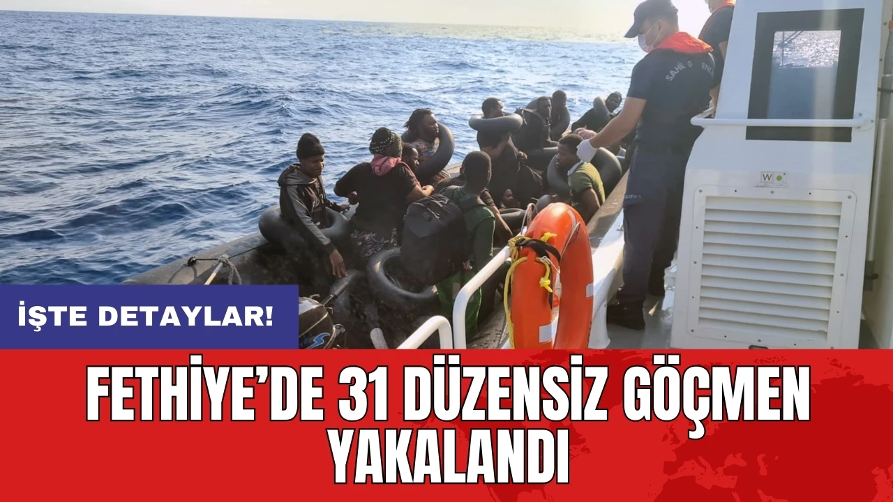 Fethiye’de 31 düzensiz göçmen yakalandı