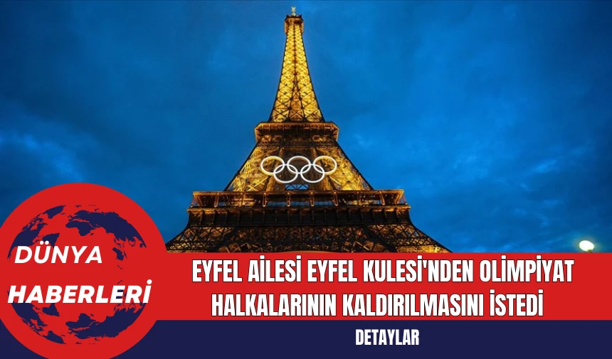 Eyfel Ailesi Eyfel Kulesi'nden Olimpiyat Halkalarının Kaldırılmasını İstedi