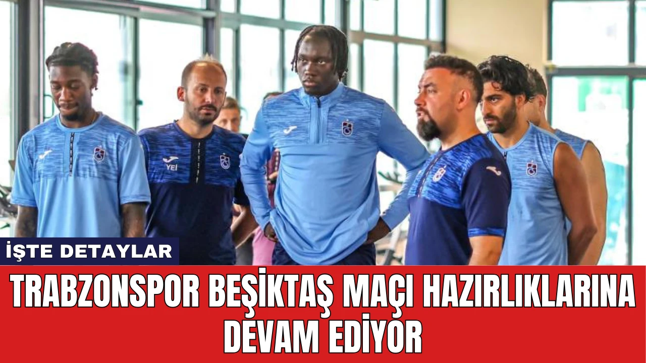 Trabzonspor Beşiktaş Maçı Hazırlıklarına Devam Ediyor