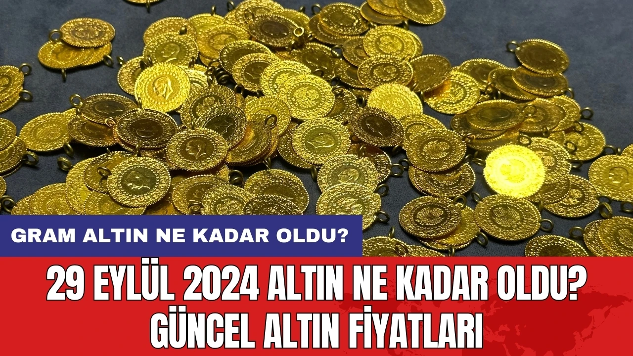 29 Eylül 2024 Altın Ne Kadar Oldu? Güncel Altın Fiyatları