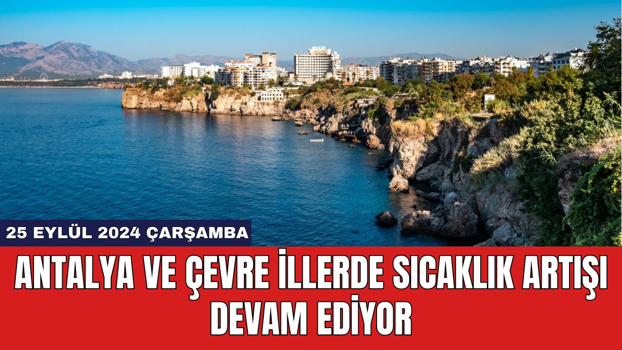 Antalya ve Çevre İllerde Sıcaklık Artışı Devam Ediyor