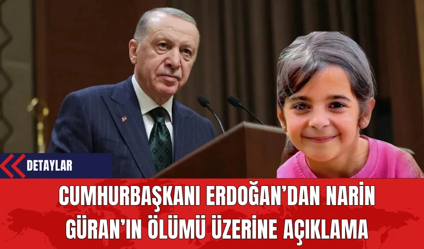 Cumhurbaşkanı Erdoğan’dan Narin Güran’ın Ölümü Üzerine Açıklama