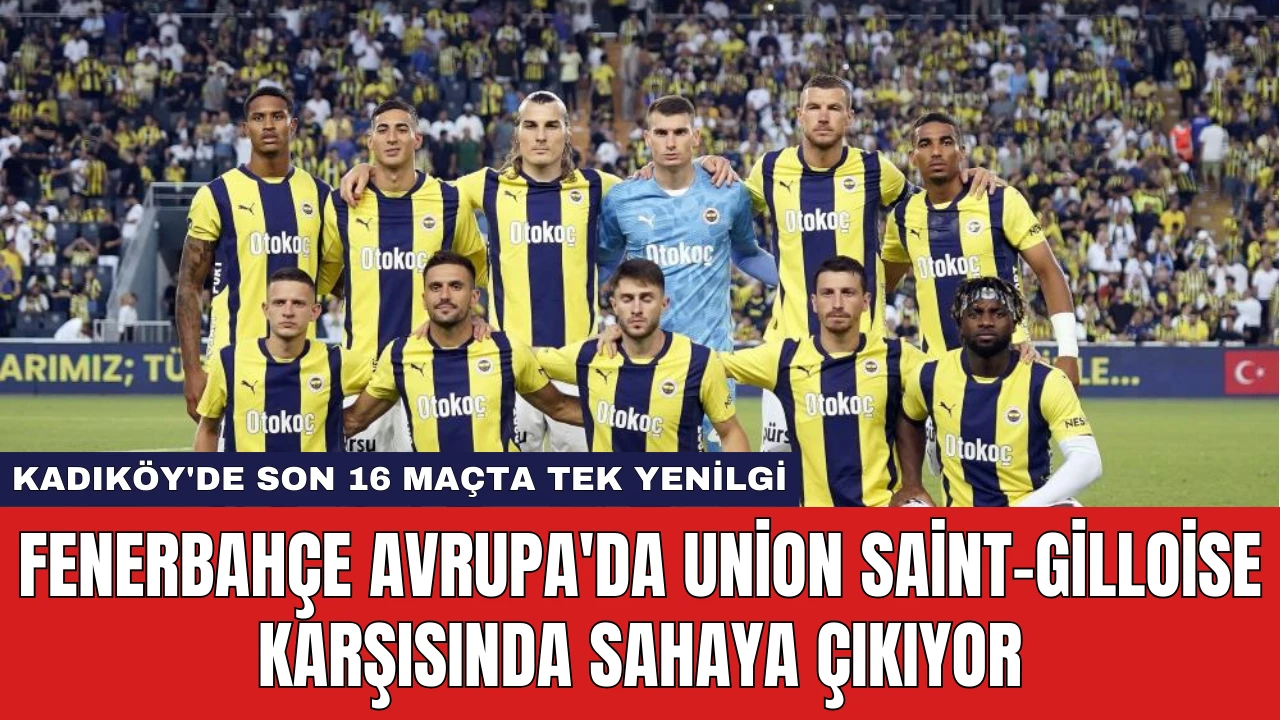 Fenerbahçe Avrupa'da Union Saint-Gilloise Karşısında Sahaya Çıkıyor